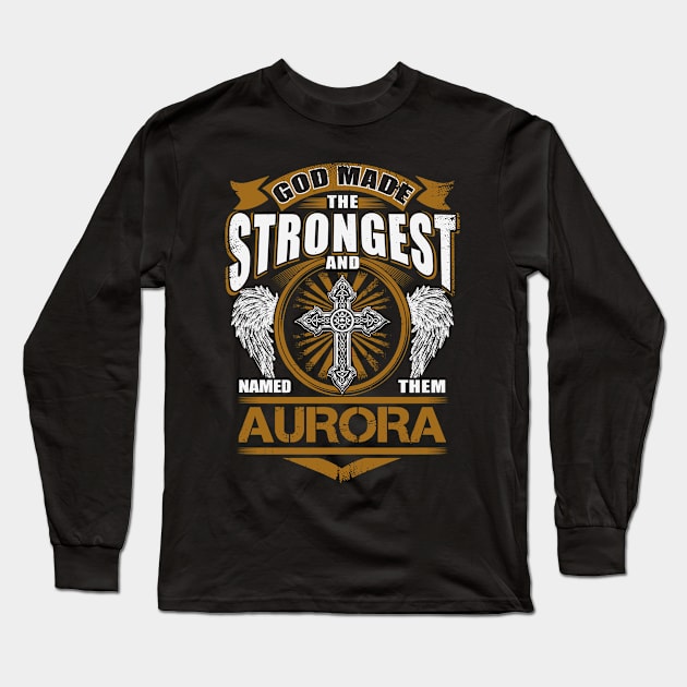 Aurora Name T Shirt - God Found Strongest And Named Them Aurora Gift Item Long Sleeve T-Shirt by reelingduvet